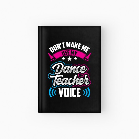 Don't Make Me Use My Dance Teacher Voice Dancing Hardcover Journal