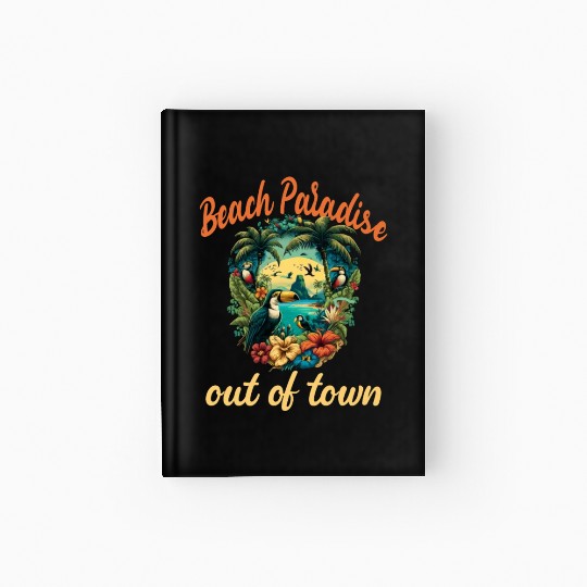 Beach Paradise Out Of Town for a Beach Hardcover Journal