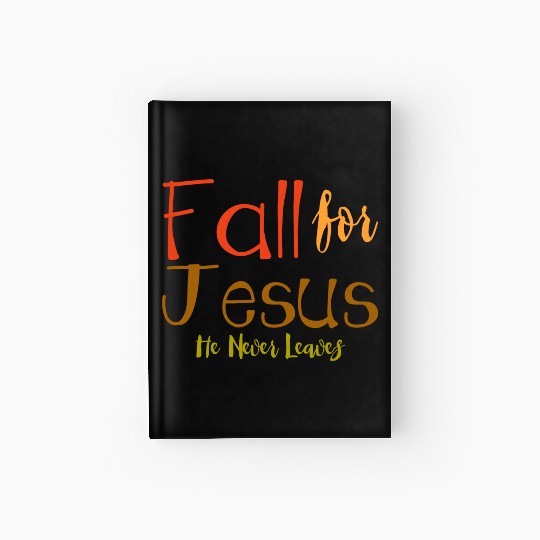 Fall For Jesus, He Never Leaves 4 Hardcover Journal