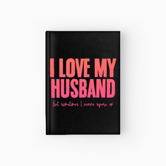 I Love My Husband But Sometimes I Wanna Square Up2 Hardcover Journal
