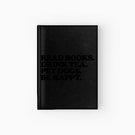read books. drink tea. pet dogs. be happy Hardcover Journal