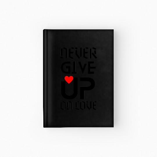 Never give up on love Hardcover Journal