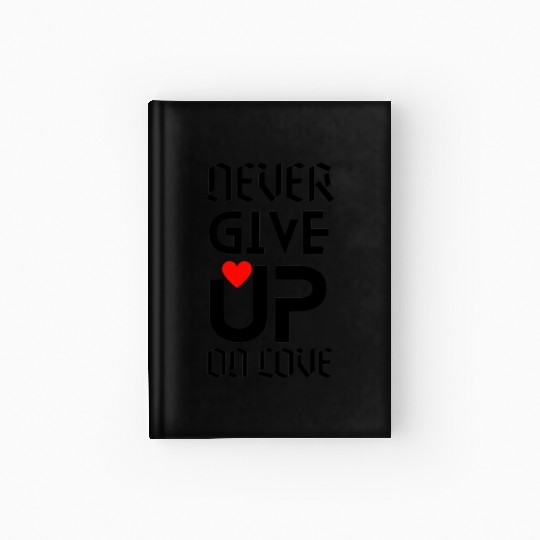 Never give up on love Hardcover Journal