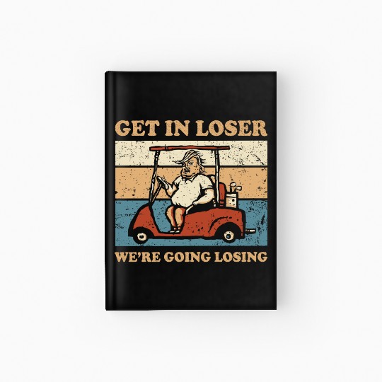 Get In Loser We’re Going Losing Hardcover Journal