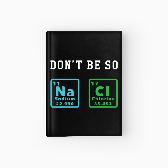 Dont Be So Salty Funny Chemistry Enthusiast Chemis Hardcover Journal