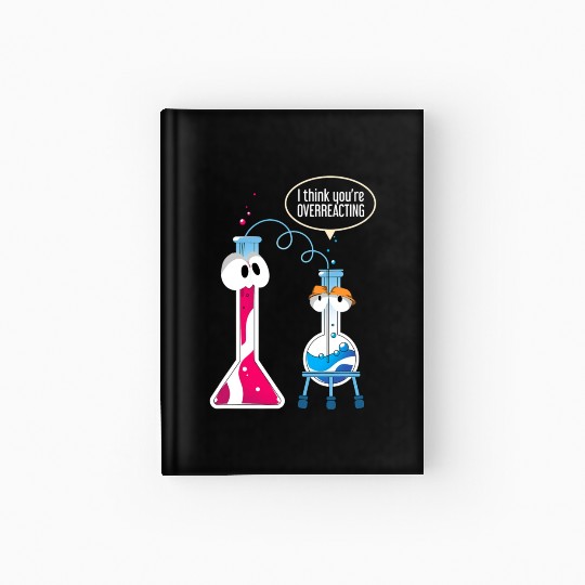 I Think You Are Overreacting Science Puns Chemist Hardcover Journal