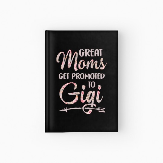 Great Moms Get Promoted To Gigi Grandma Floral Hardcover Journal
