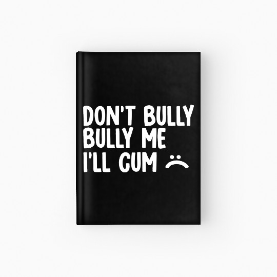 Don t bully me I ll cum 1 Hardcover Journal