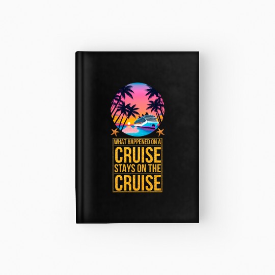 What Happened on a Cruise Stays on the Cruise Hardcover Journal