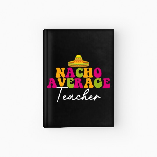 Funny Nacho Average Teacher Cinco De Mayo Mexican Hardcover Journal