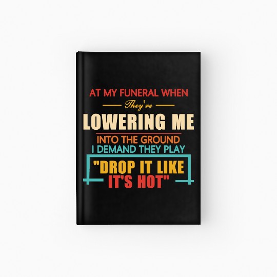At My Funeral When They're Lowering Me Hardcover Journal