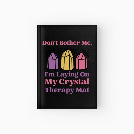 Don't Bother Me, I'm Laying On My Crystal Therapy Hardcover Journal