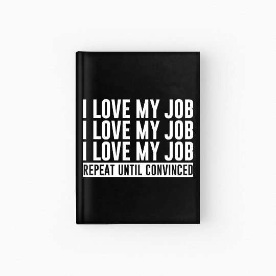 I Love My Job, Repeat Until Convinced 1 Hardcover Journal
