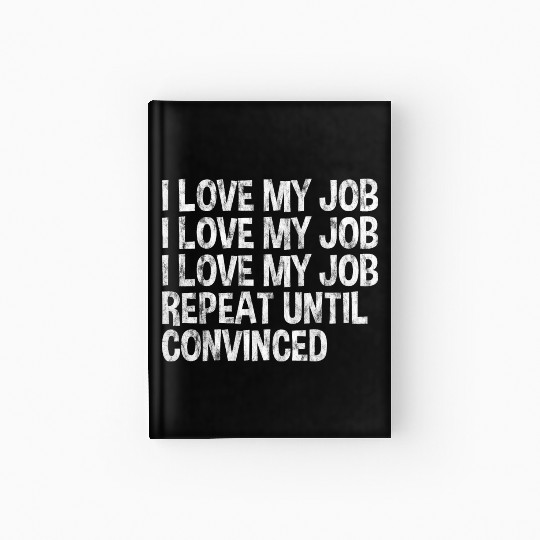 I Love My Job, Repeat Until Convinced 3 Hardcover Journal