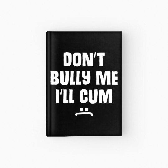Don t Bully Me I ll Cum 1 1 Hardcover Journal