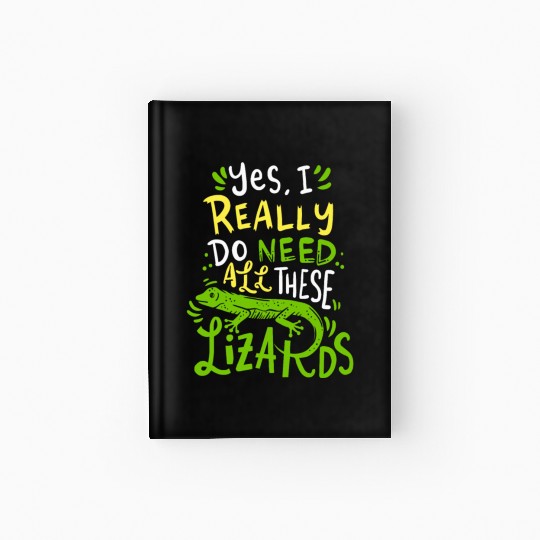 Yes I Really Do Need All These Lizards Reptile Pet Hardcover Journal