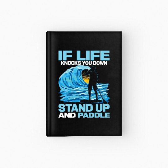 If Life Knocks You Down Stand Up And Paddle SUP Bo Hardcover Journal
