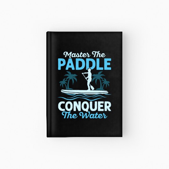 Master The Paddle, Conquer The Water. Stand Up Pad Hardcover Journal