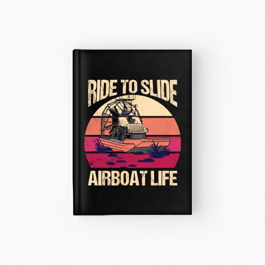 Ride To Slide Airboat Life Propeller Swamp Hydropl Hardcover Journal