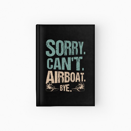 Sorry. Can't. Airboat. Bye. Propeller Swamp Hydrop Hardcover Journal