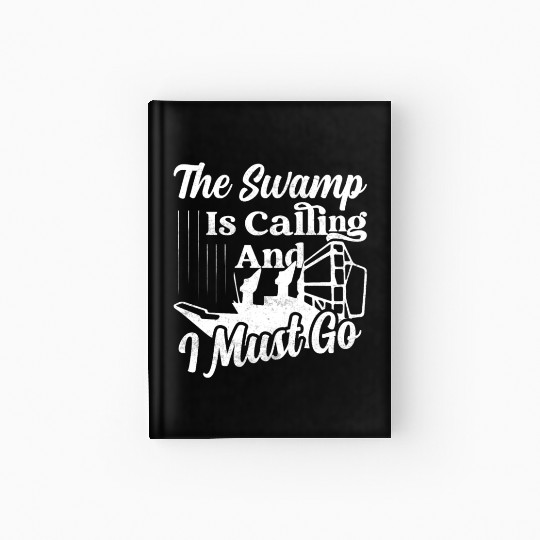The Swamp Is Calling And I Must Go Airboat Airboat Hardcover Journal