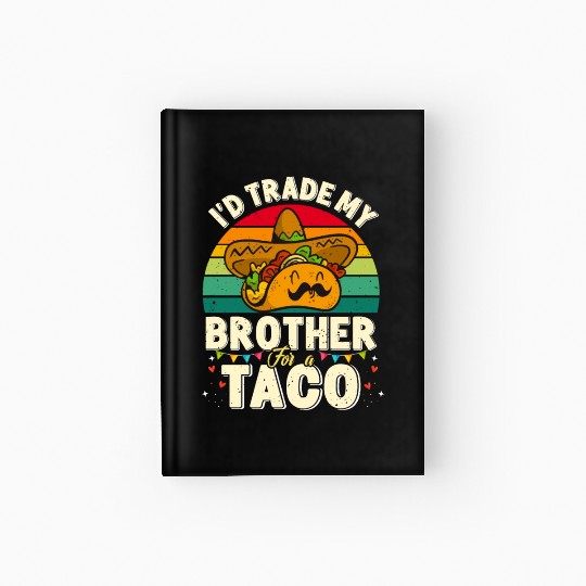I´d trade my Brother for a Taco Mexican Taccos Hardcover Journal