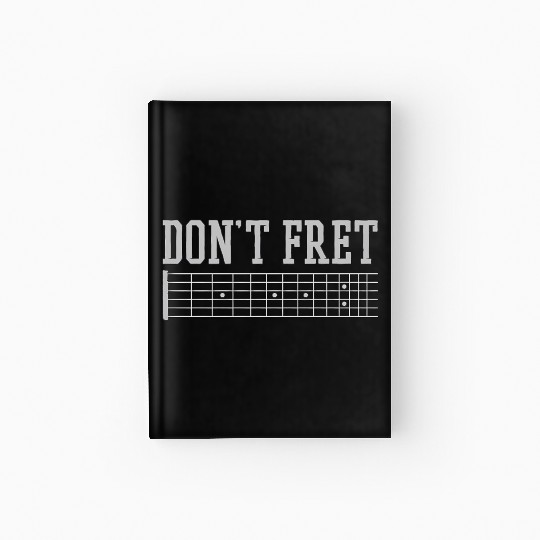 Don'T Fret Guitar Musican Band Hardcover Journal