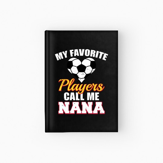 My Favorite Players Call Me Nana Soccer Nana Hardcover Journal