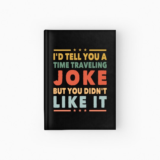 Time Travel Joke Science Fiction Sci-Fi Nerd Geek Hardcover Journal