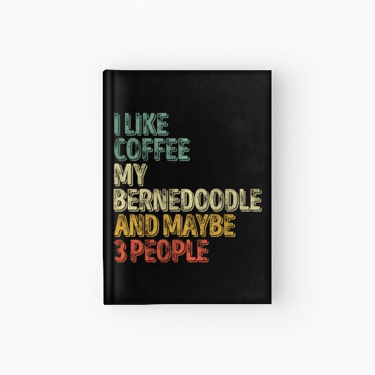 I Like Coffee My Bernedoodle And Maybe 3 People Hardcover Journal