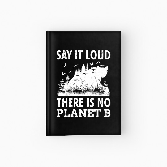 Say it loud There is no Planet B environment Hardcover Journal