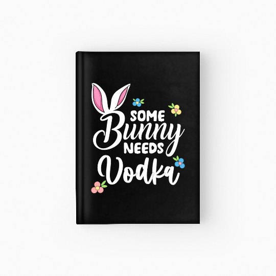 Some Bunny Needs Vodka Vodka Easter Alcohol Hardcover Journal