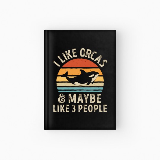 I Like Orcas And Maybe 3 People Orca Killer Whale Hardcover Journal