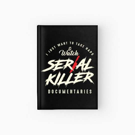 Take Naps And Watch Serial Killer Documentaries Hardcover Journal