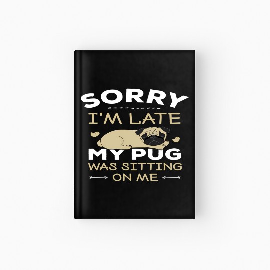 Pug Dog Sorry I'M Late My Pug Was Sitting On Me Hardcover Journal