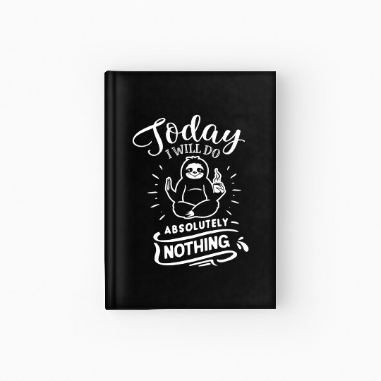 Sloth Saying Today I Will Do Absolutely Nothing Hardcover Journal