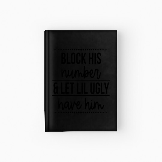 Block His Number Let Lil Ugly Have Him Break Up Hardcover Journal