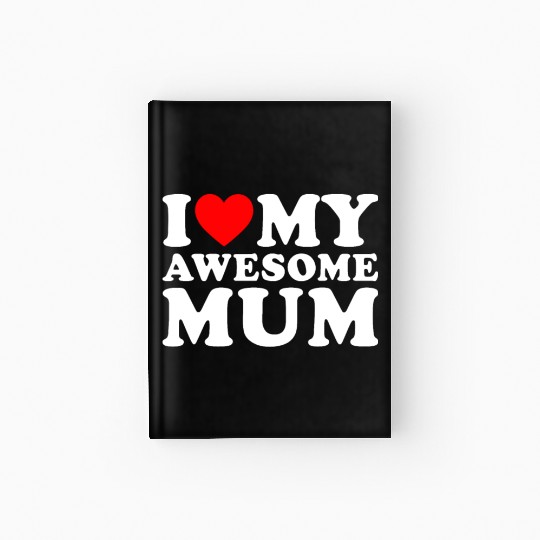 I Love My Mum Mothers Day I Love My Awesome Mum Hardcover Journal