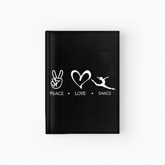 Peace Love Dance For Dancer Dance Lover Friend Hardcover Journal