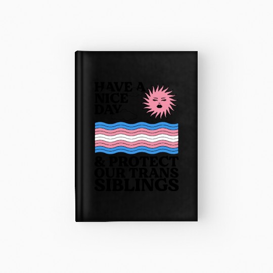 Have A Nice Day And Protect Our Trans Siblings Hardcover Journal