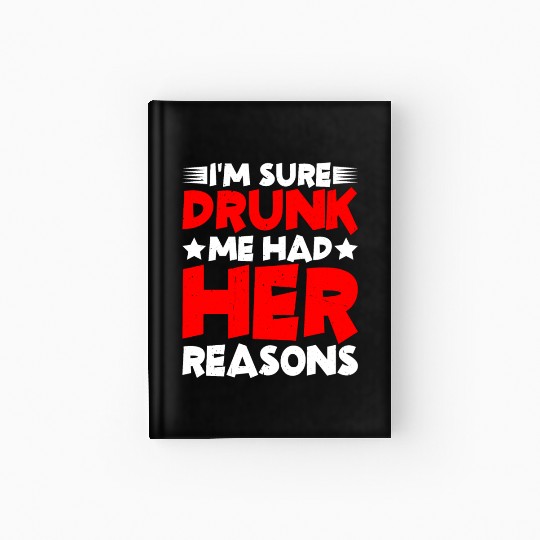 I'm Sure Drunk Me Had Her Reasons 26 Hardcover Journal