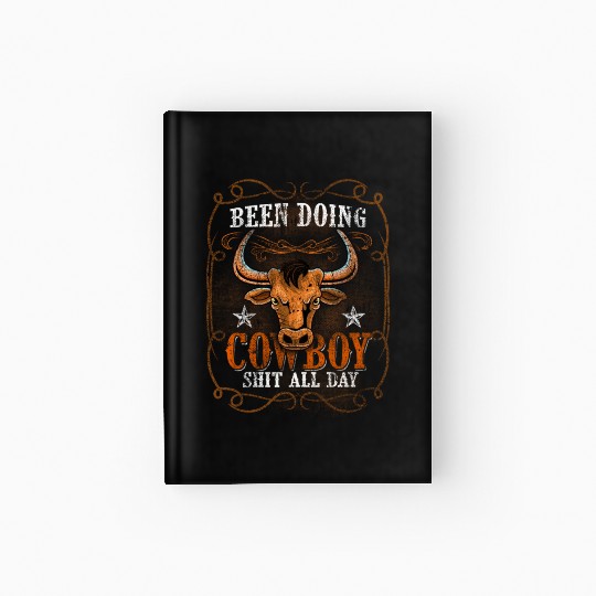 Been Doing Cowboy Shit All Day Bull Riding Rodeo Hardcover Journal