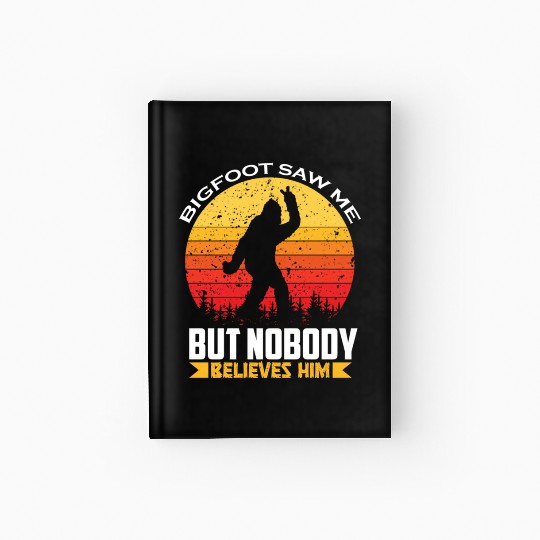 Bigfoot Saw Me But Nobody Believes Him Bigfoot Hardcover Journal