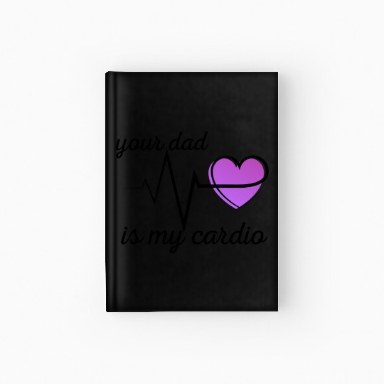 Your Dad Is My Cardio Funny Gym Saying For Fitness Hardcover Journal