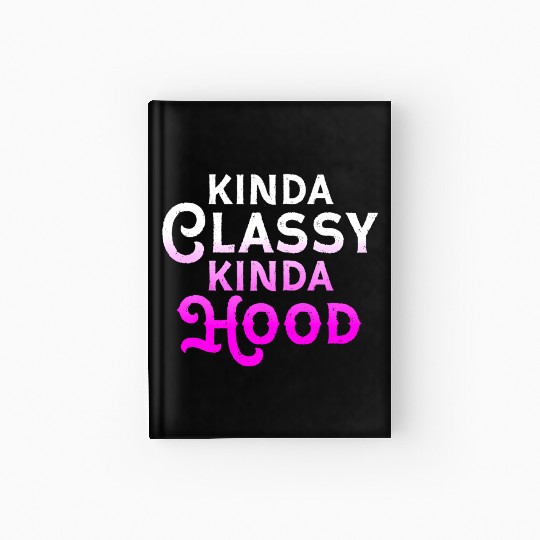 Kinda Classy Kinda Hood Ladies Gangster Hip Hop Hardcover Journal