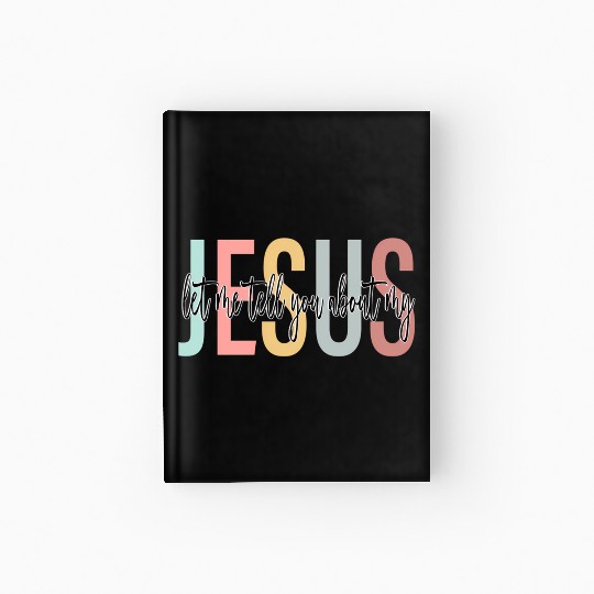 Let Me Tell You About My Jesus Bible Jesus Boho Hardcover Journal