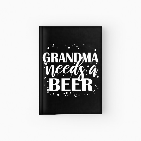Grandma Needs A Beer Drinking Beers Hardcover Journal