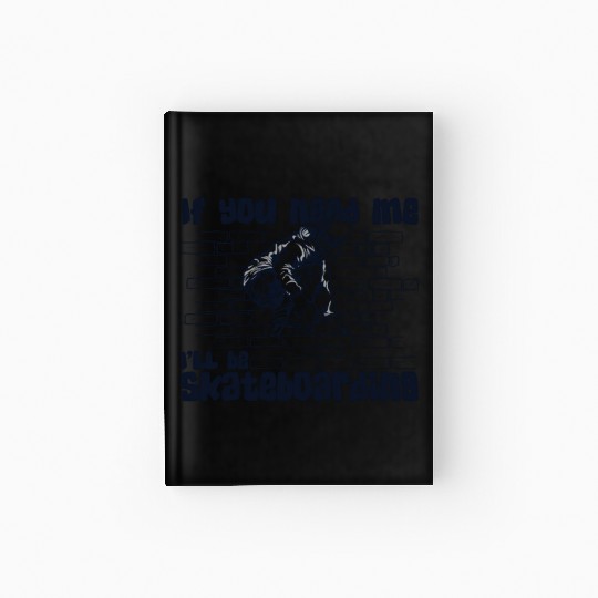 If You Need Me I'll Be Skateboarding Skatergirl Hardcover Journal