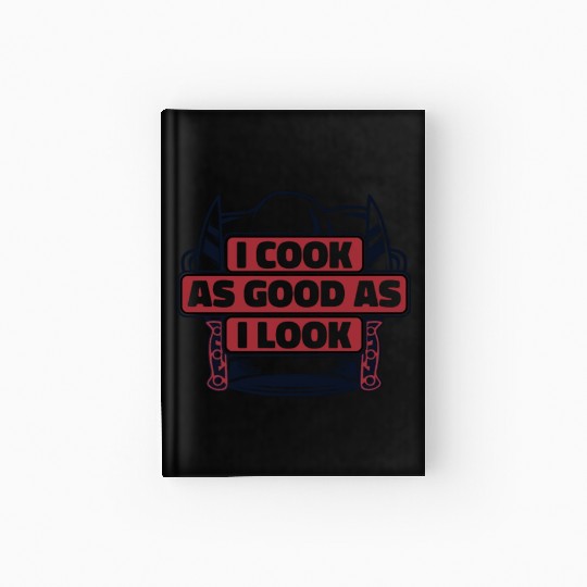 I Cook As Good As I Look Chef De Cuisine Sous Hardcover Journal