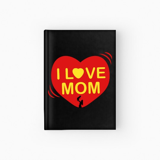 I LOVE MOM , Mother's day , I Love Mom Hardcover Journal